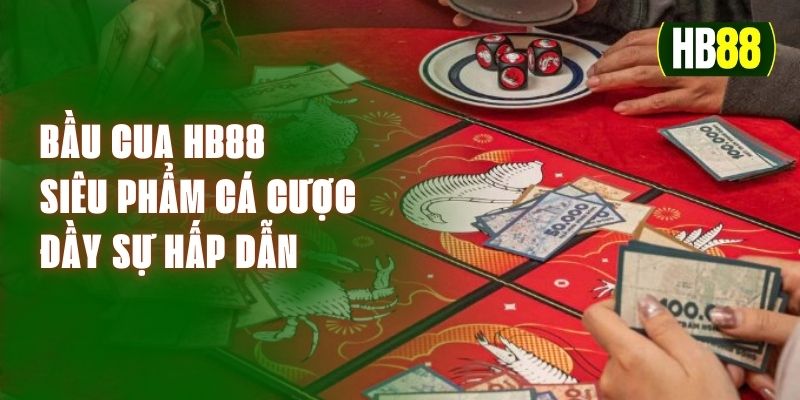 Bầu Cua HB88 - Siêu Phẩm Cá Cược Đầy Sự Hấp Dẫn