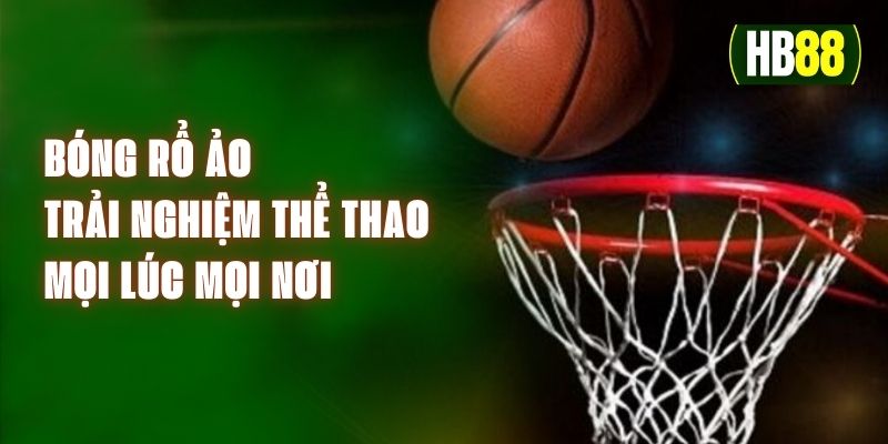 Bóng Rổ Ảo - Trải Nghiệm Thể Thao Mọi Lúc Mọi Nơi