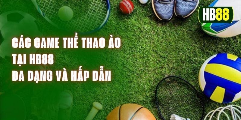 Các Game Thể Thao Ảo Tại HB88 - Đa Dạng Và Hấp Dẫn