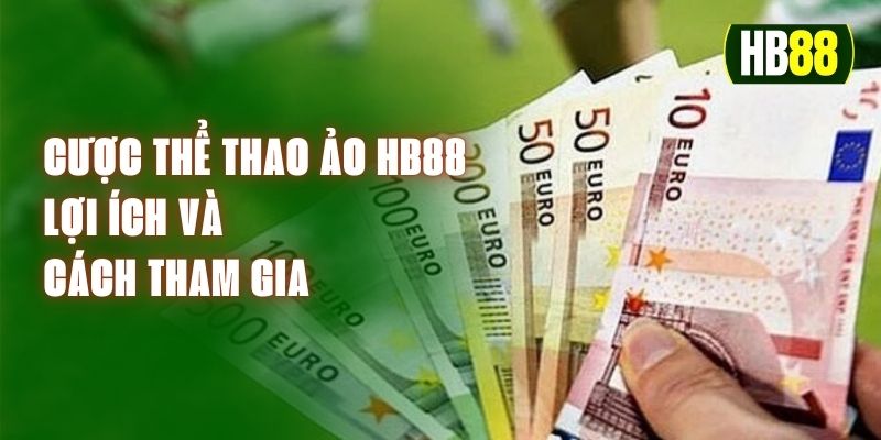 Cược Thể Thao Ảo HB88 - Lợi Ích Và Cách Tham Gia 