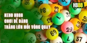 Keno HB88 - Chơi Dễ Dàng, Thắng Lớn Mỗi Vòng Quay