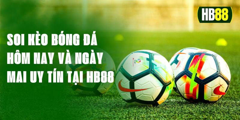 Soi Kèo Bóng Đá Hôm Nay Và Ngày Mai Uy Tín Tại HB88