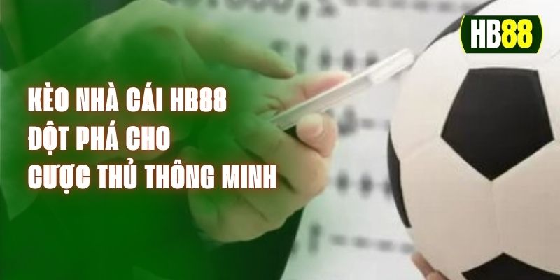 Kèo Nhà Cái HB88 - Đột Phá Cho Cược Thủ Thông Minh