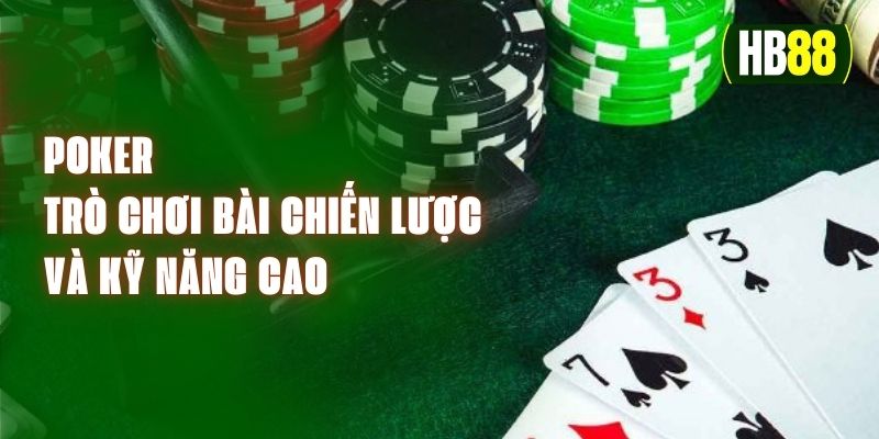 Poker – Trò Chơi Bài Chiến Lược Và Kỹ Năng Cao Trong Các Sòng Bài Trực Tuyến