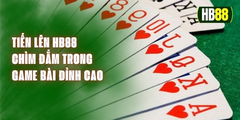 Tiến Lên HB88 - Chìm Đắm Trong  Game Bài Đỉnh Cao