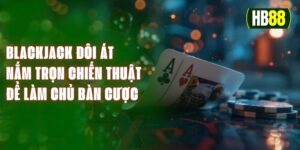 Blackjack Đôi Át - Nắm Trọn Chiến Thuật Để Làm Chủ Bàn Cược