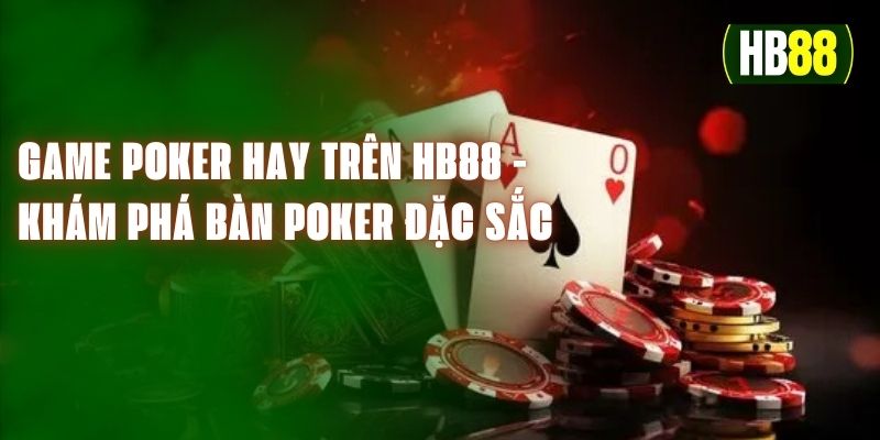 Game Poker Hay Trên HB88 - Khám Phá Các Bàn Poker Đặc Sắc