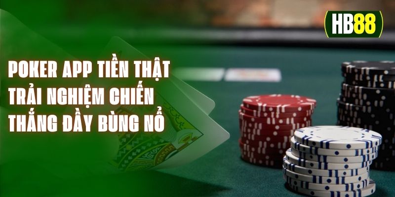 Poker App Tiền Thật - Trải Nghiệm Chiến Thắng Đầy Bùng Nổ