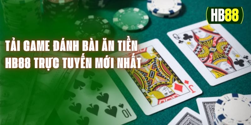 Tải Game Đánh Bài Ăn Tiền HB88 Trực Tuyến Mới Nhất