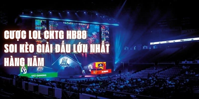 Cược LOL CKTG HB88 - Soi Kèo Giải Đấu Lớn Nhất Hàng Năm