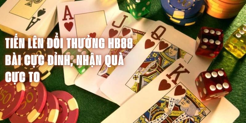 Tiến Lên Đổi Thưởng HB88 - Bài Cực Đỉnh, Nhận Quà Cực To