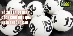 Xổ Số 1 Ăn 99 HB88 - Cách Chơi Hiệu Quả Nhận Thưởng Cao