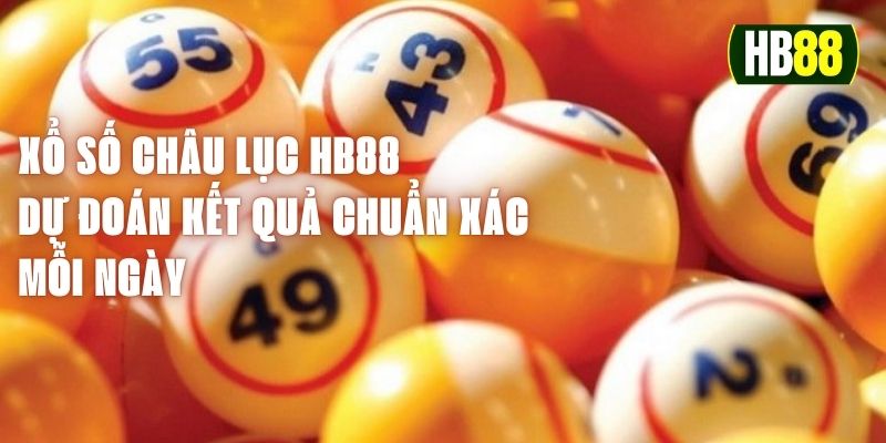 Xổ Số Châu Lục HB88 - Dự Đoán Kết Quả Chuẩn Xác Mỗi Ngày