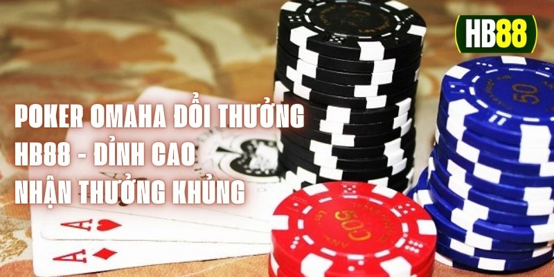 Poker Omaha Đổi Thưởng HB88 - Đỉnh Cao, Nhận Thưởng Khủng