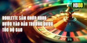 Roulette Sấm Chớp HB88 - Bước Vào Đấu Trường Cược Tốc Độ Cao